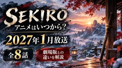 SEKIROアニメはいつから？2027年1月放送・全8話・劇場版との違いを解説